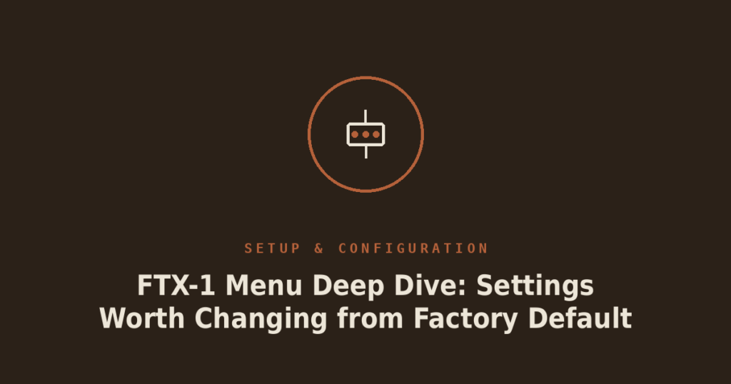 FTX-1 Menu Deep Dive: Settings Worth Changing from Factory Default