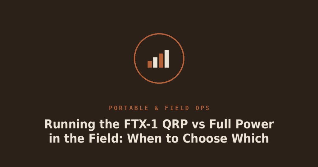 Running the FTX-1 QRP vs Full Power in the Field: When to Choose Which