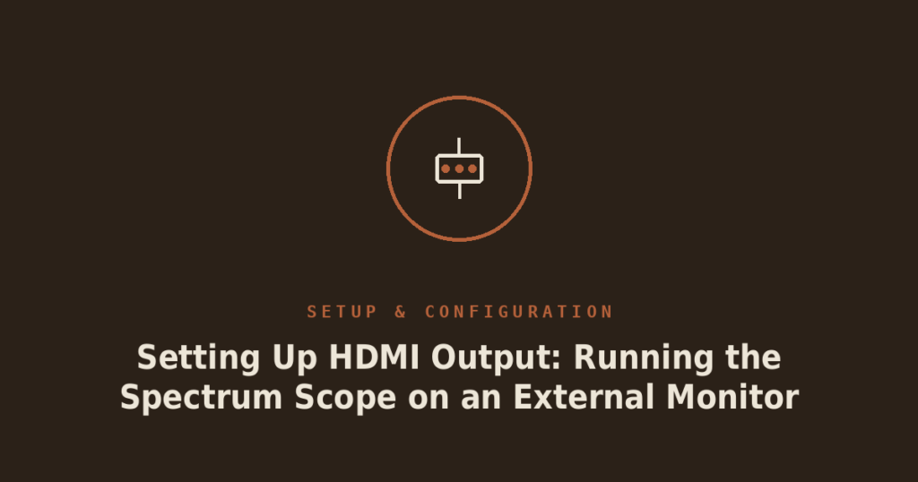 Setting Up HDMI Output: Running the Spectrum Scope on an External Monitor