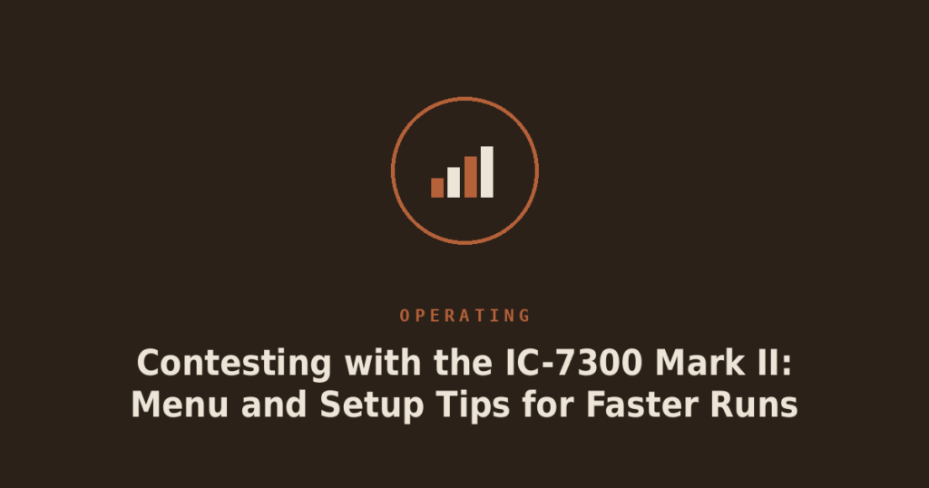 Contesting with the IC-7300 Mark II: Menu and Setup Tips for Faster Runs