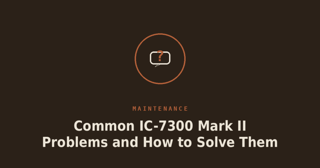 Common IC-7300 Mark II Problems and How to Solve Them