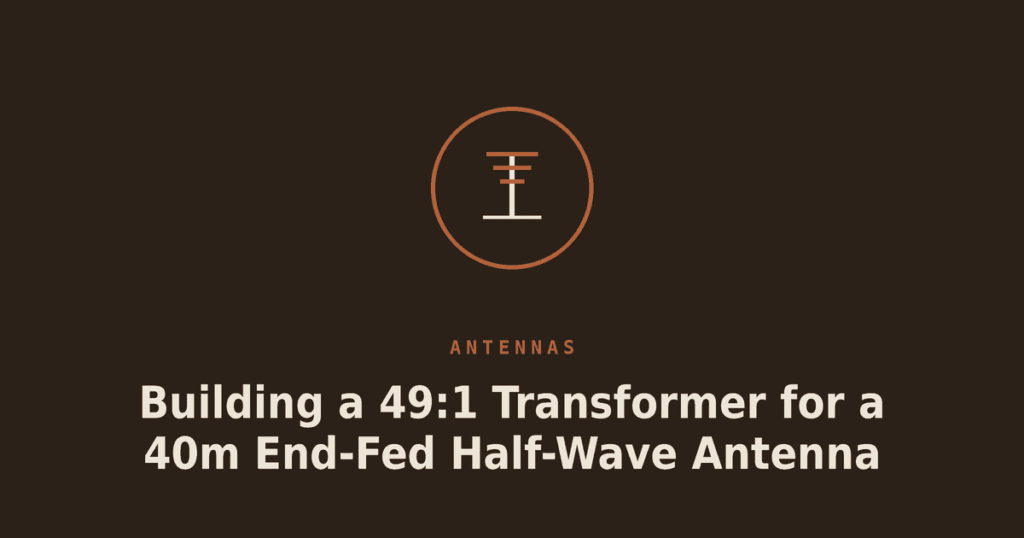 Building a 49:1 Transformer for a 40m End-Fed Half-Wave Antenna