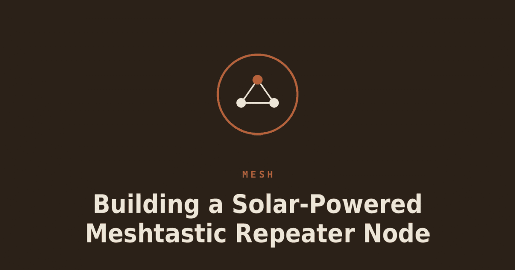 Building a Solar-Powered Meshtastic Repeater Node