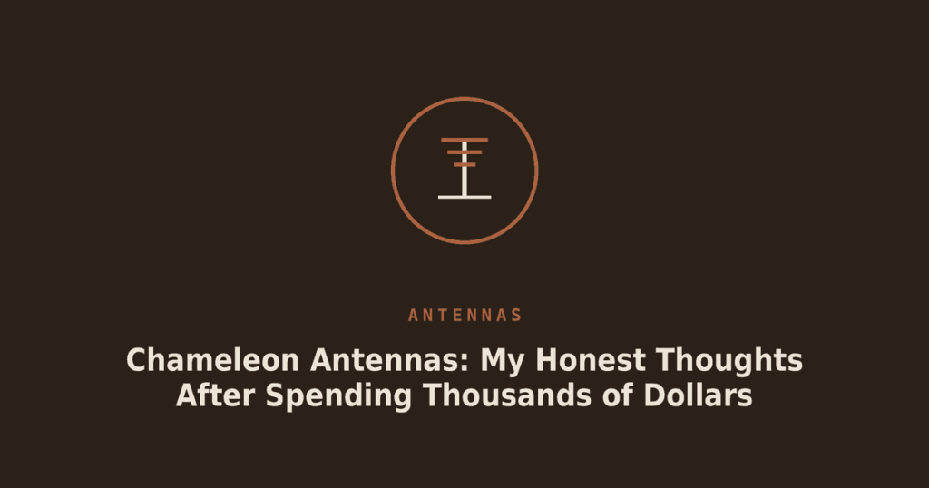 Chameleon Antennas: My Honest Thoughts After Spending Thousands of Dollars