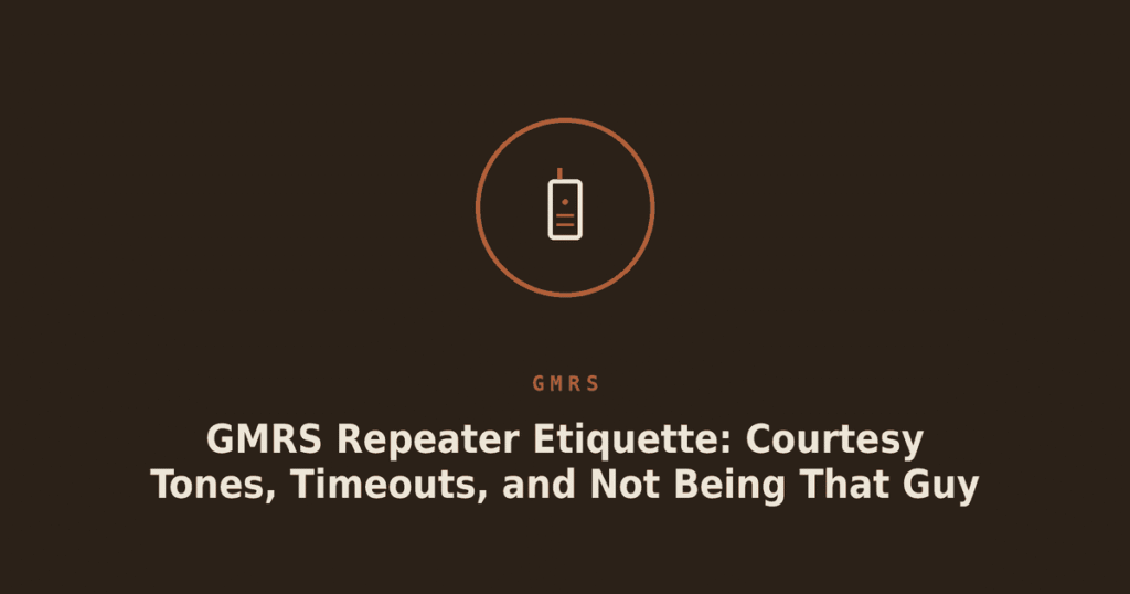 GMRS Repeater Etiquette: Courtesy Tones, Timeouts, and Not Being That Guy