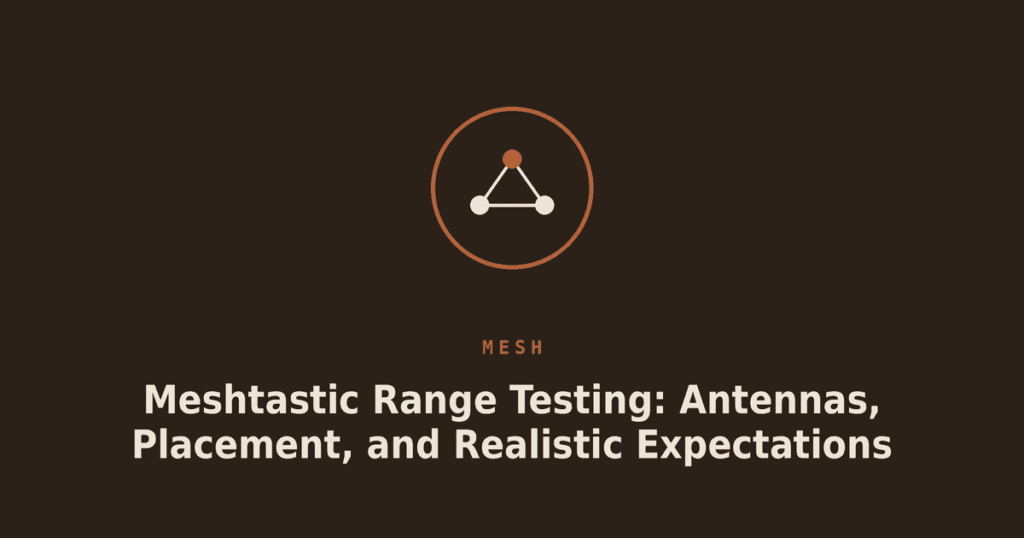 Meshtastic Range Testing: Antennas, Placement, and Realistic Expectations