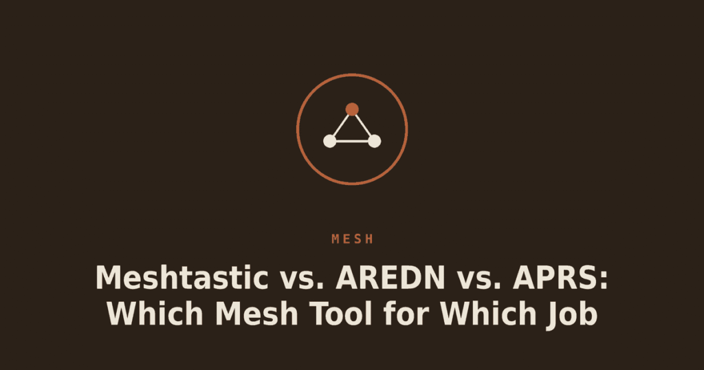 Meshtastic vs. AREDN vs. APRS: Which Mesh Tool for Which Job
