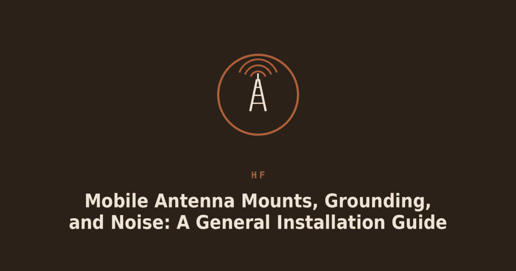 Mobile Antenna Mounts, Grounding, and Noise: A General Installation Guide