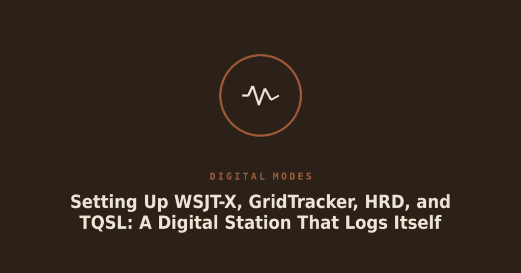 Setting Up WSJT-X, GridTracker, HRD, and TQSL: A Digital Station That Logs Itself