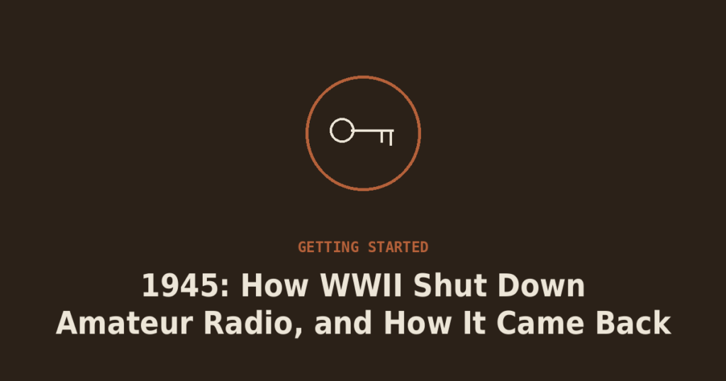 1945: How WWII Shut Down Amateur Radio, and How It Came Back